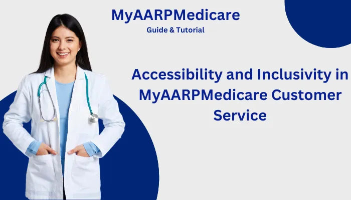 Accessibility and Inclusivity in MyAARPMedicare Customer Service Accessibility and Inclusivity in MyAARPMedicare Customer Service