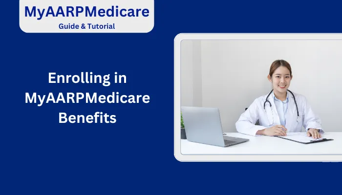 Enrolling in MyAARPMedicare Benefits Enrolling in MyAARPMedicare Benefits