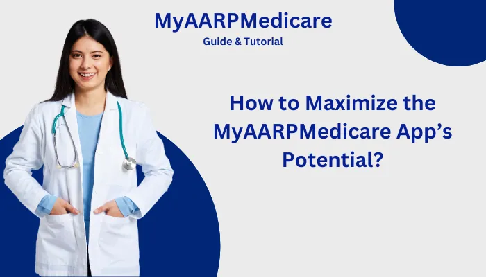 How to Maximize the MyAARPMedicare App’s Potential? How to Maximize the MyAARPMedicare App’s Potential?
