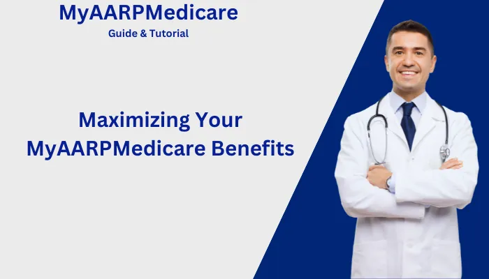 Maximizing Your MyAARPMedicare Benefits Maximizing Your MyAARPMedicare Benefits