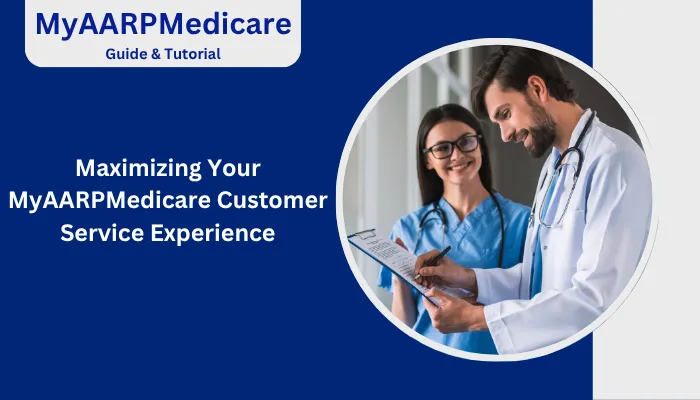 Maximizing Your MyAARPMedicare Customer Service Experience Maximizing Your MyAARPMedicare Customer Service Experience