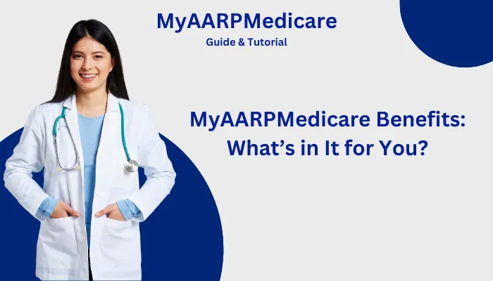 MyAARPMedicare Benefits: What’s in It for You? MyAARPMedicare Benefits: What’s in It for You?
