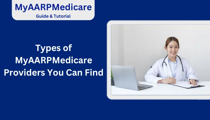 Types of MyAARPMedicare Providers You Can Find Types of MyAARPMedicare Providers You Can Find