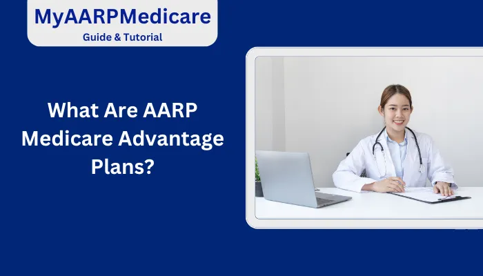 What Are AARP Medicare Advantage Plans? What Are AARP Medicare Advantage Plans?