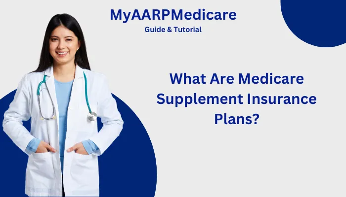 What Are Medicare Supplement Insurance Plans? What Are Medicare Supplement Insurance Plans?