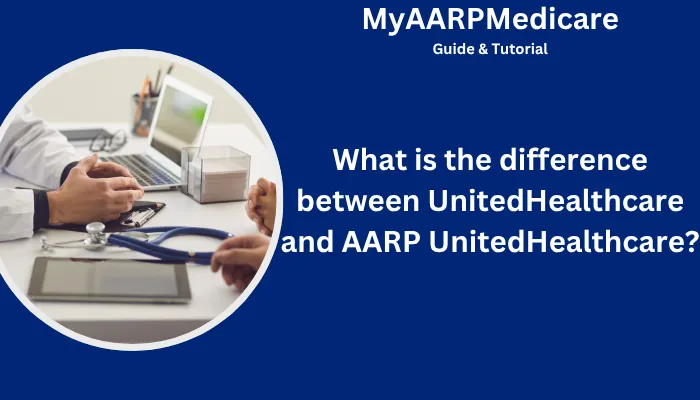 What is the Difference Between UnitedHealthcare and AARP UnitedHealthcare?